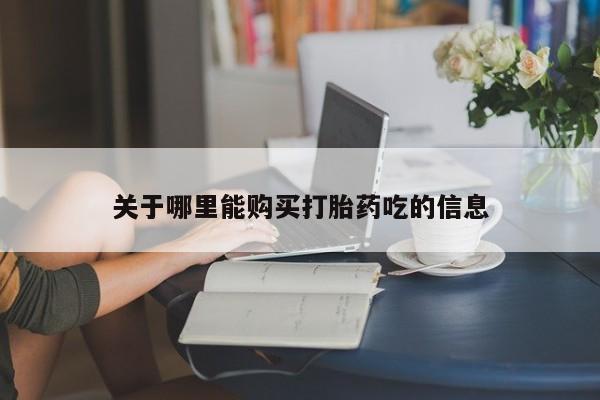 私人打胎药微信，关于哪里能购买打胎药吃的信息