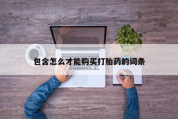 私人打胎药微信，包含怎么才能购买打胎药的词条