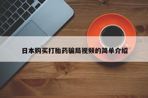 私人打胎药微信，日本购买打胎药骗局视频的简单介绍