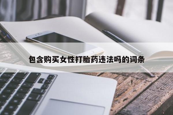私人打胎药微信，包含购买女性打胎药违法吗的词条
