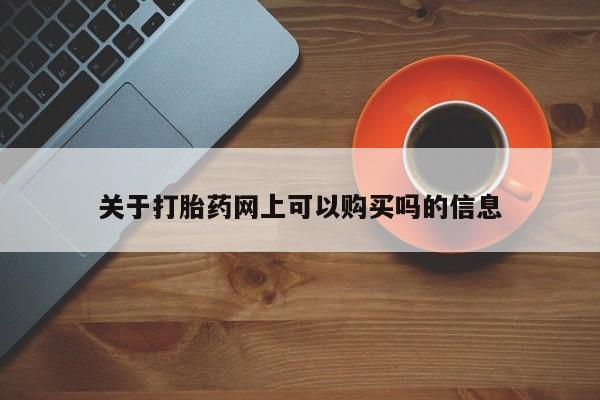 私人打胎药微信，关于打胎药网上可以购买吗的信息