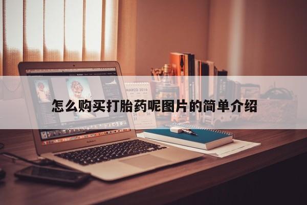 私人打胎药微信，怎么购买打胎药呢图片的简单介绍
