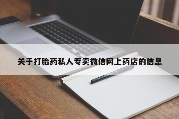 私人打胎药微信，关于打胎药私人专卖微信网上药店的信息