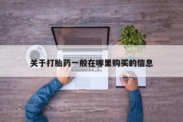私人打胎药微信，关于打胎药一般在哪里购买的信息