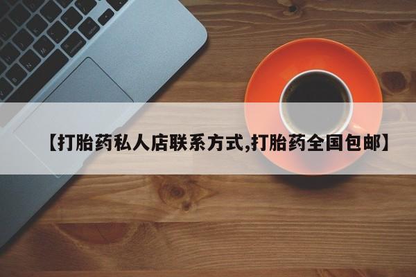 私人打胎药微信，【打胎药私人店联系方式,打胎药全国包邮】